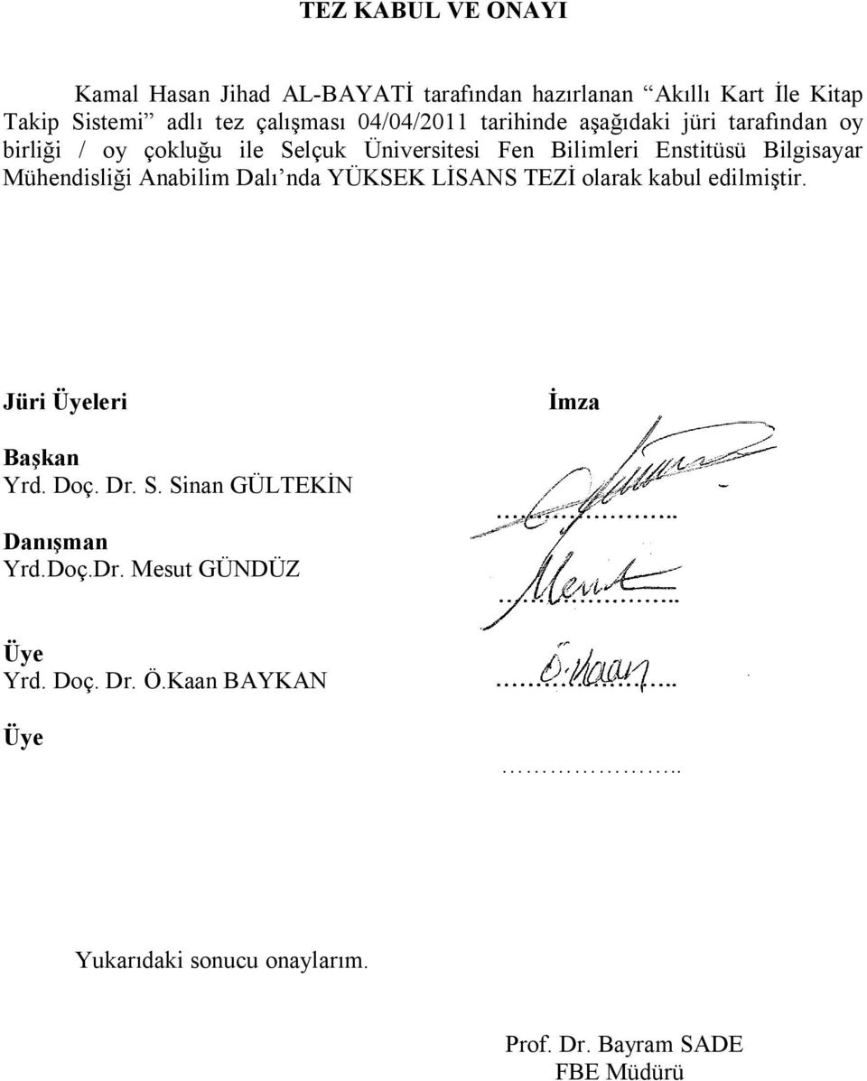 Mühendisliği Anabilim Dalı nda YÜKSEK LİSANS TEZİ olarak kabul edilmiştir. Jüri Üyeleri İmza Başkan Yrd. Doç. Dr. S.