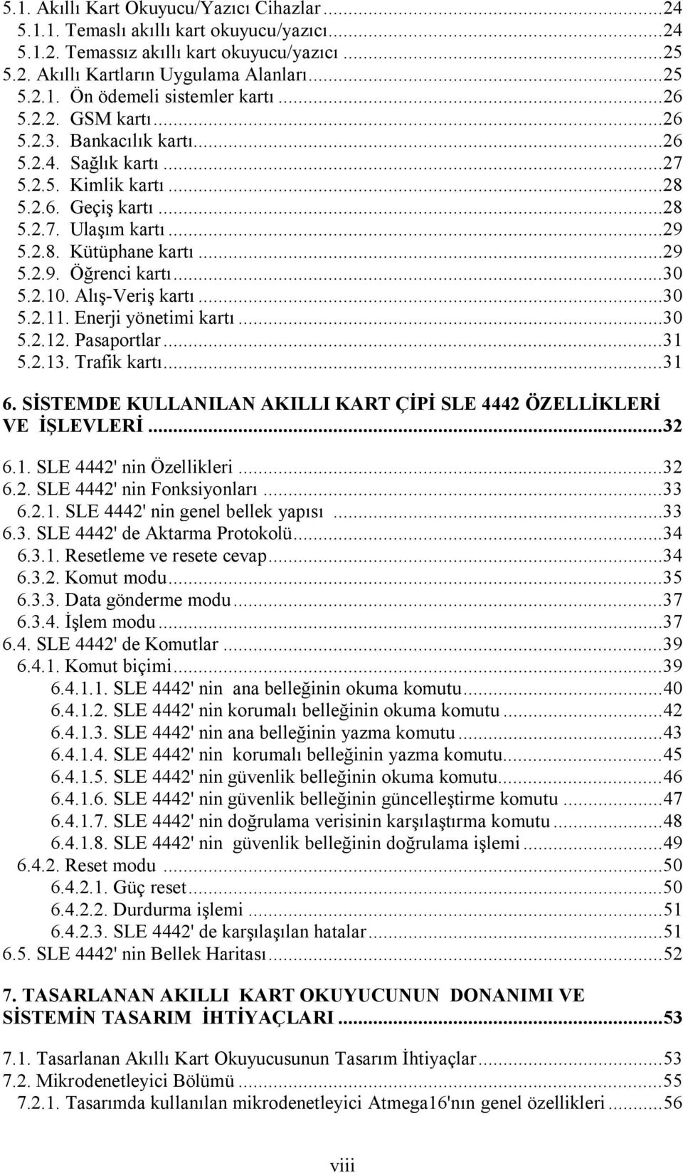 ..30 5.2.10. Alış-Veriş kartı...30 5.2.11. Enerji yönetimi kartı...30 5.2.12. Pasaportlar...31 5.2.13. Trafik kartı...31 6. SİSTEMDE KULLANILAN AKILLI KART ÇİPİ SLE 4442 ÖZELLİKLERİ VE İŞLEVLERİ...32 6.