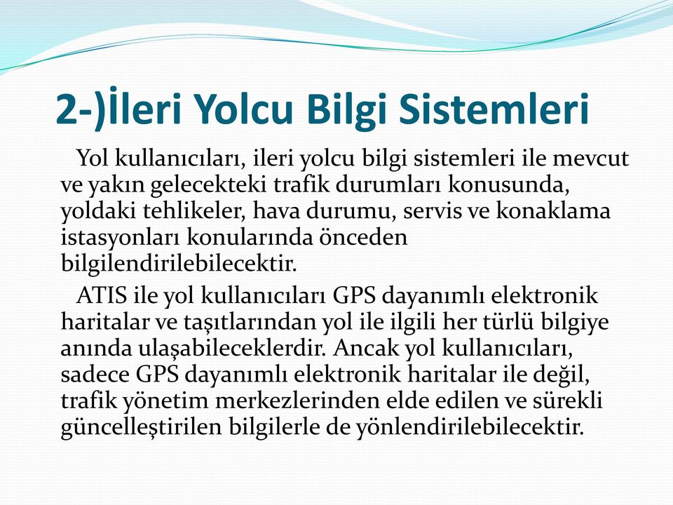 ATIS ile yol kullanıcıları GPS dayanımlı elektronik haritalar ve taşıtlarından yol ile ilgili her türlü bilgiye anında ulaşabileceklerdir.