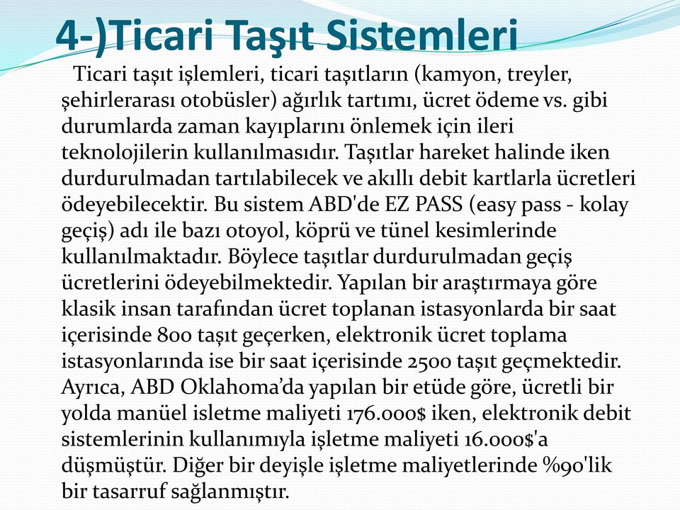 Bu sistem ABD'de EZ PASS (easy pass - kolay geçiş) adı ile bazı otoyol, köprü ve tünel kesimlerinde kullanılmaktadır. Böylece taşıtlar durdurulmadan geçiş ücretlerini ödeyebilmektedir.