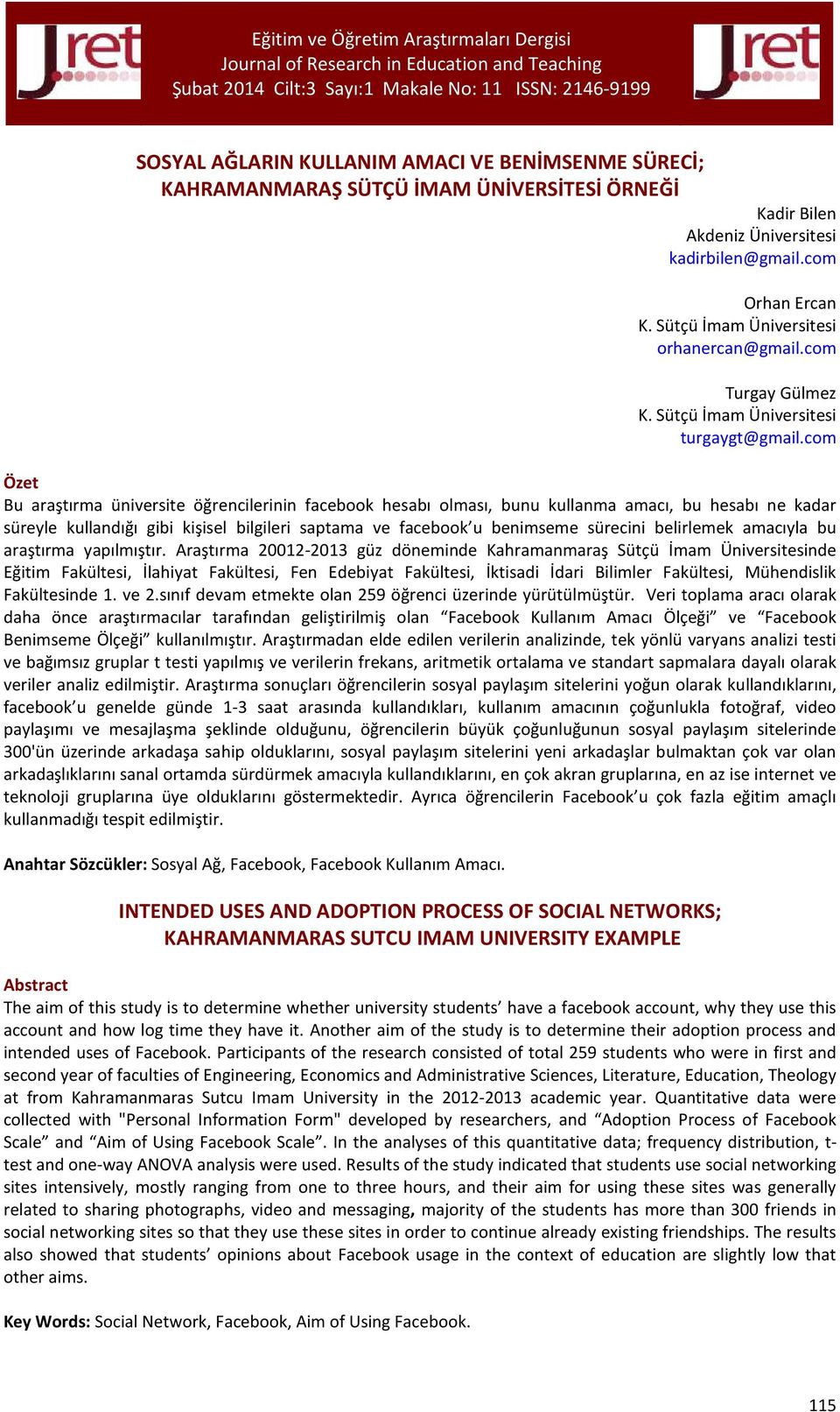 com Özet Bu araştırma üniversite öğrencilerinin facebook hesabı olması, bunu kullanma amacı, bu hesabı ne kadar süreyle kullandığı gibi kişisel bilgileri saptama ve facebook u benimseme sürecini