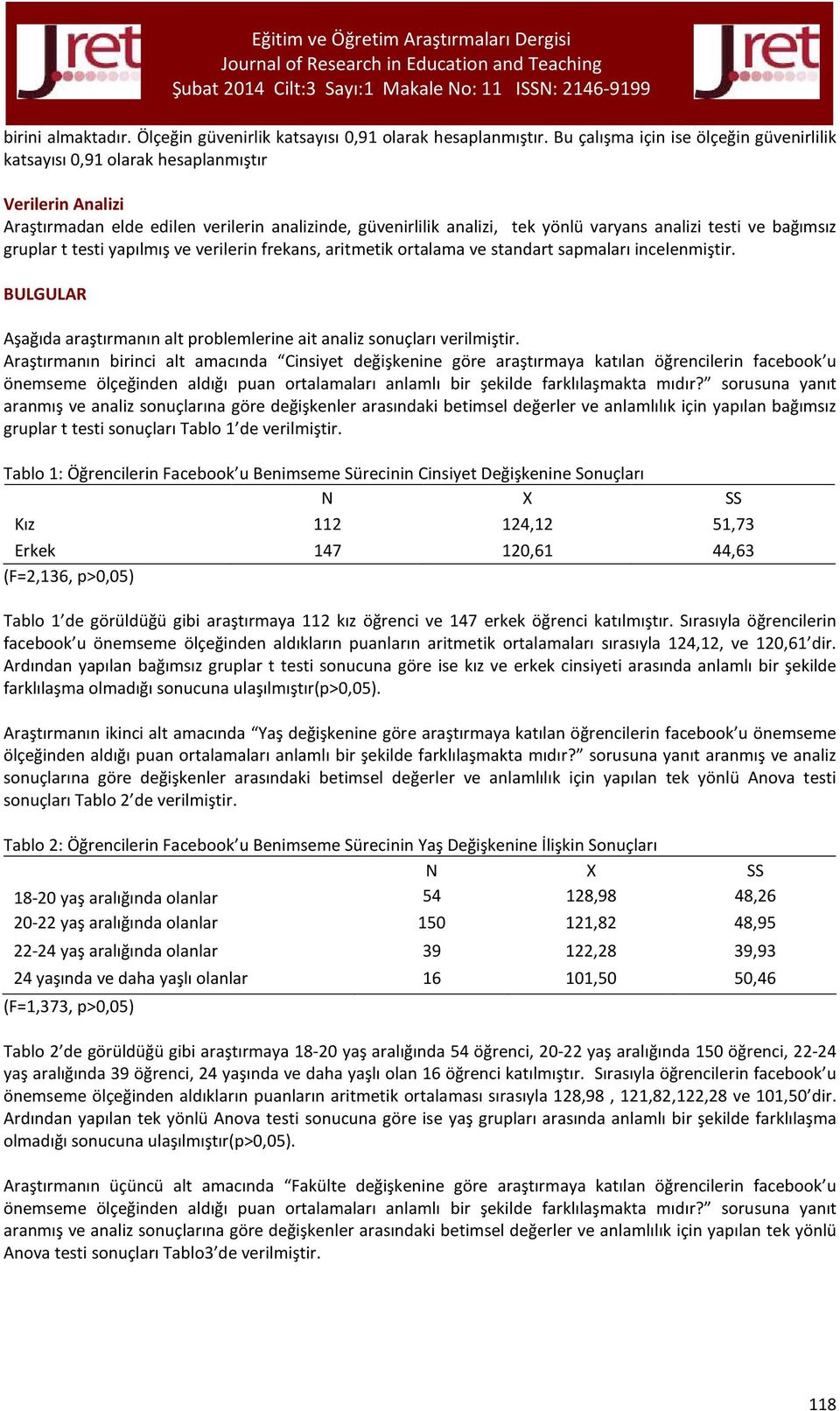 bağımsız gruplar t testi yapılmış ve verilerin frekans, aritmetik ortalama ve standart sapmaları incelenmiştir. BULGULAR Aşağıda araştırmanın alt problemlerine ait analiz sonuçları verilmiştir.