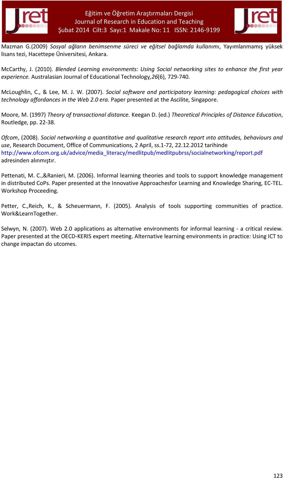 (2007). Social software and participatory learning: pedagogical choices with technology affordances in the Web 2.0 era. Paper presented at the Ascilite, Singapore. Moore, M.