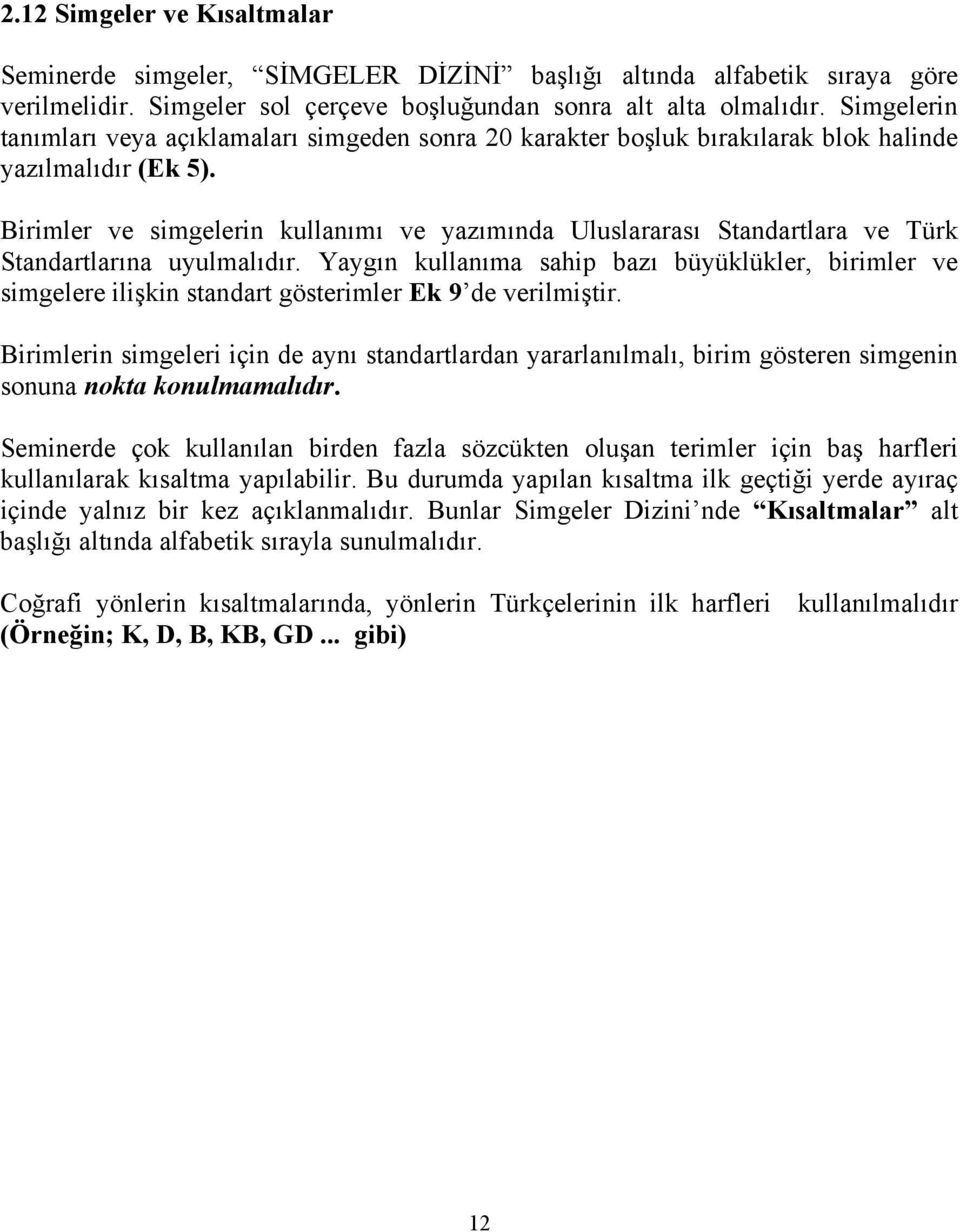 Birimler ve simgelerin kullanımı ve yazımında Uluslararası Standartlara ve Türk Standartlarına uyulmalıdır.