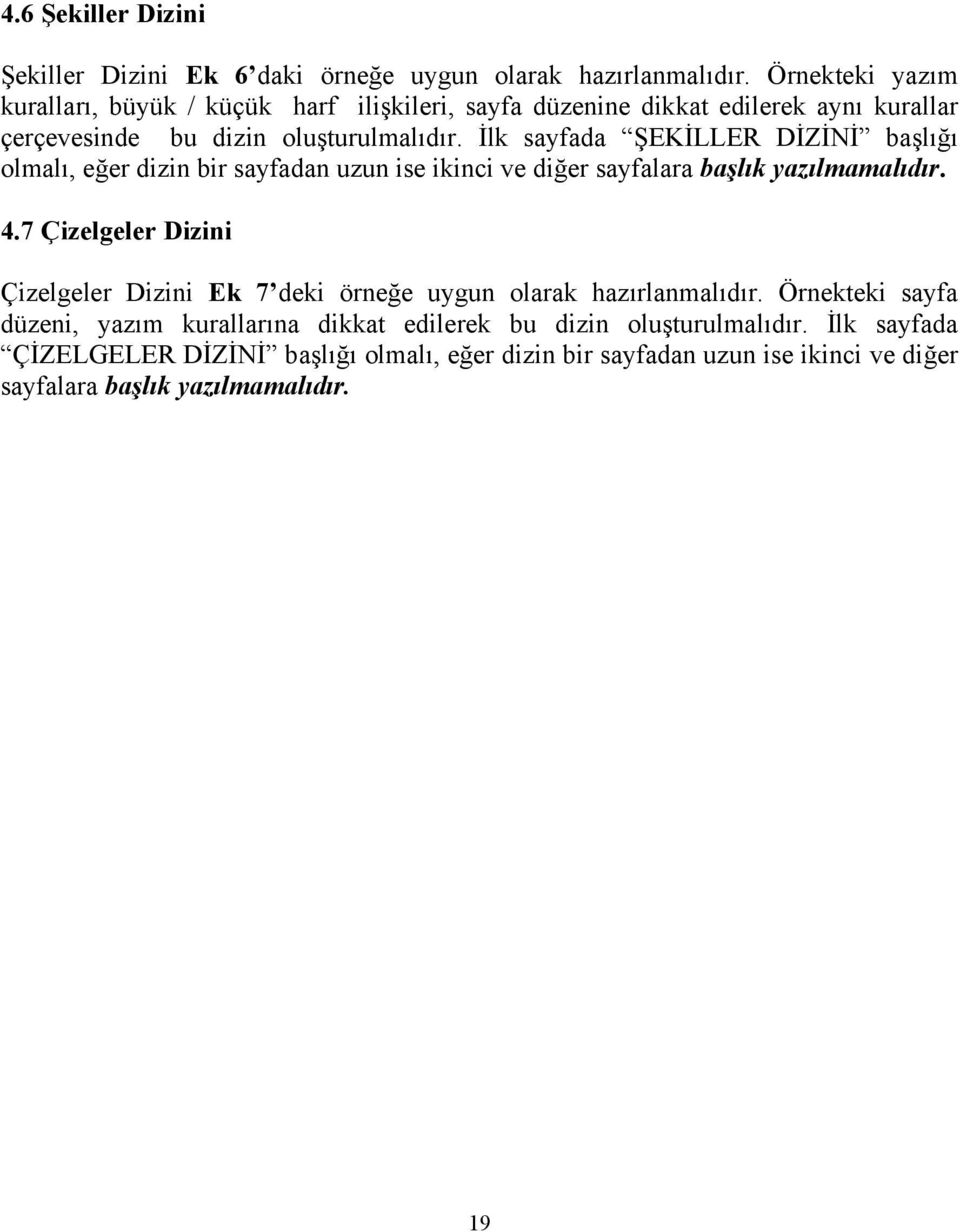 İlk sayfada ŞEKİLLER DİZİNİ başlığı olmalı, eğer dizin bir sayfadan uzun ise ikinci ve diğer sayfalara başlık yazılmamalıdır. 4.