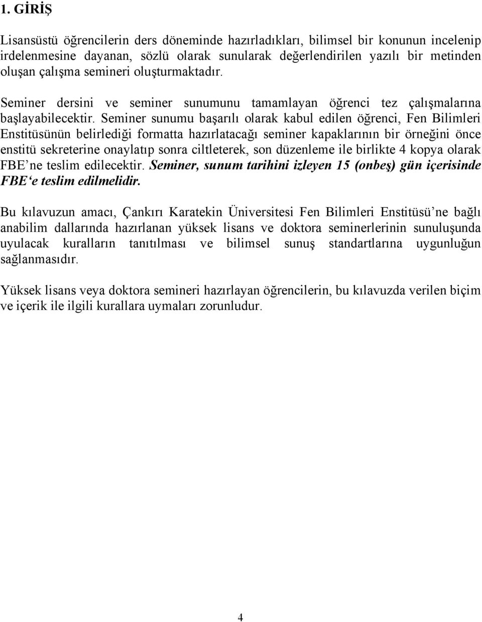 Seminer sunumu başarılı olarak kabul edilen öğrenci, Fen Bilimleri Enstitüsünün belirlediği formatta hazırlatacağı seminer kapaklarının bir örneğini önce enstitü sekreterine onaylatıp sonra