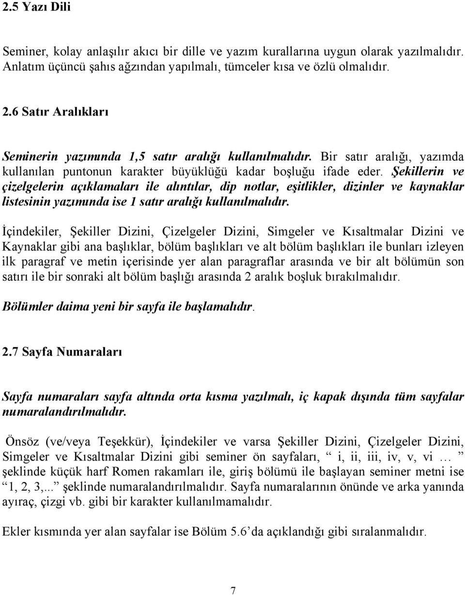 Şekillerin ve çizelgelerin açıklamaları ile alıntılar, dip notlar, eşitlikler, dizinler ve kaynaklar listesinin yazımında ise 1 satır aralığı kullanılmalıdır.