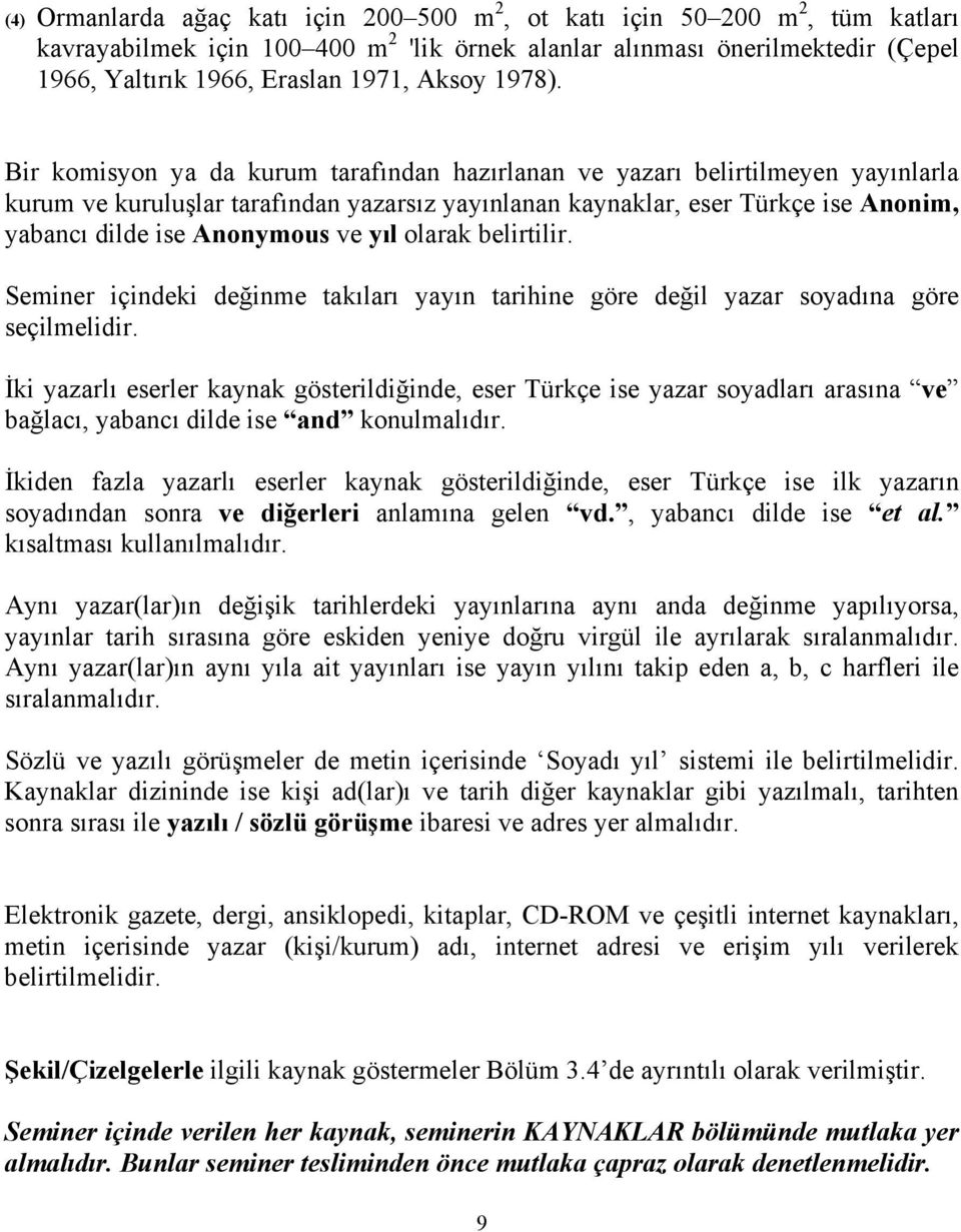 Bir komisyon ya da kurum tarafından hazırlanan ve yazarı belirtilmeyen yayınlarla kurum ve kuruluşlar tarafından yazarsız yayınlanan kaynaklar, eser Türkçe ise Anonim, yabancı dilde ise Anonymous ve