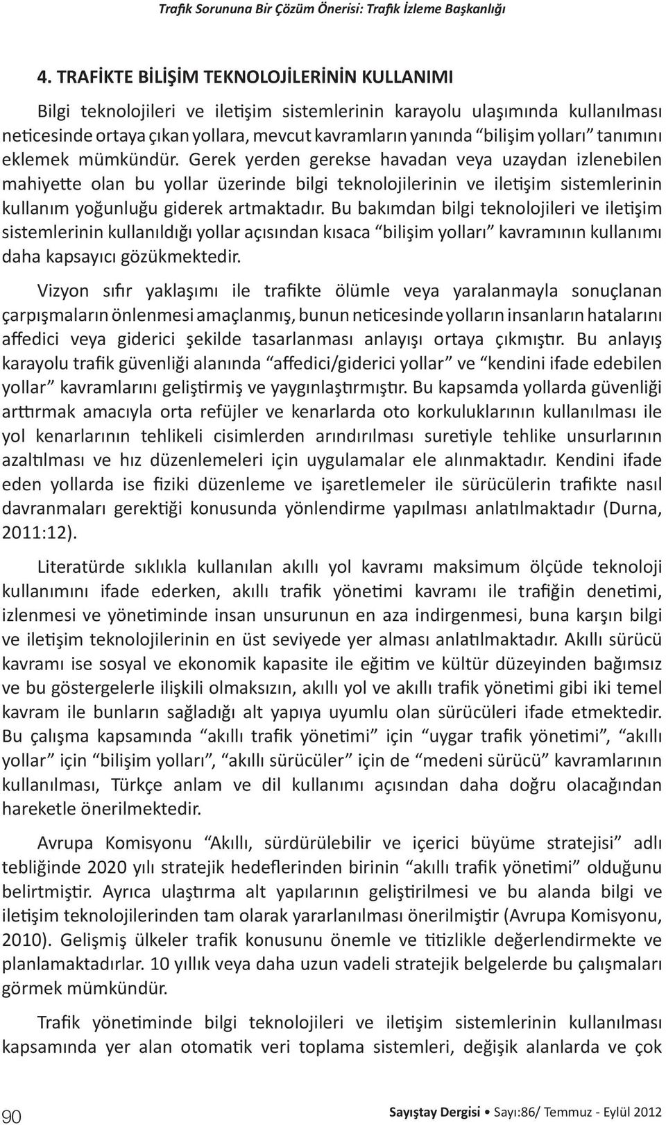 Gerek yerden gerekse havadan veya uzaydan izlenebilen mahiyette olan bu yollar üzerinde bilgi teknolojilerinin ve iletişim sistemlerinin kullanım yoğunluğu giderek artmaktadır.