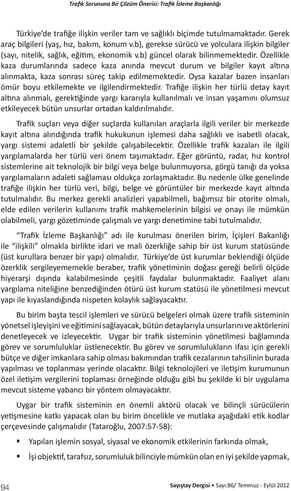 Özellikle kaza durumlarında sadece kaza anında mevcut durum ve bilgiler kayıt altına alınmakta, kaza sonrası süreç takip edilmemektedir.