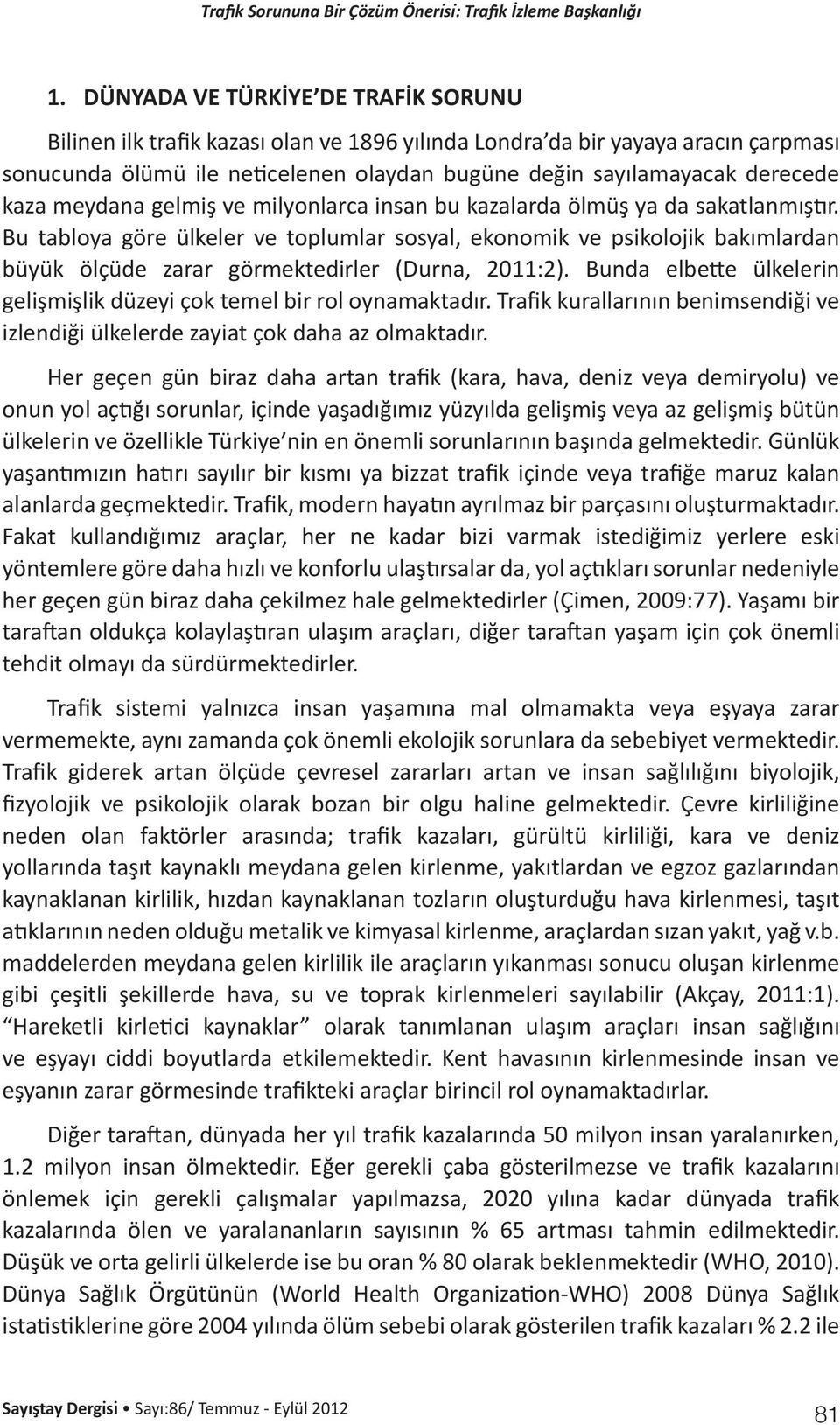 Bu tabloya göre ülkeler ve toplumlar sosyal, ekonomik ve psikolojik bakımlardan büyük ölçüde zarar görmektedirler (Durna, 2011:2).