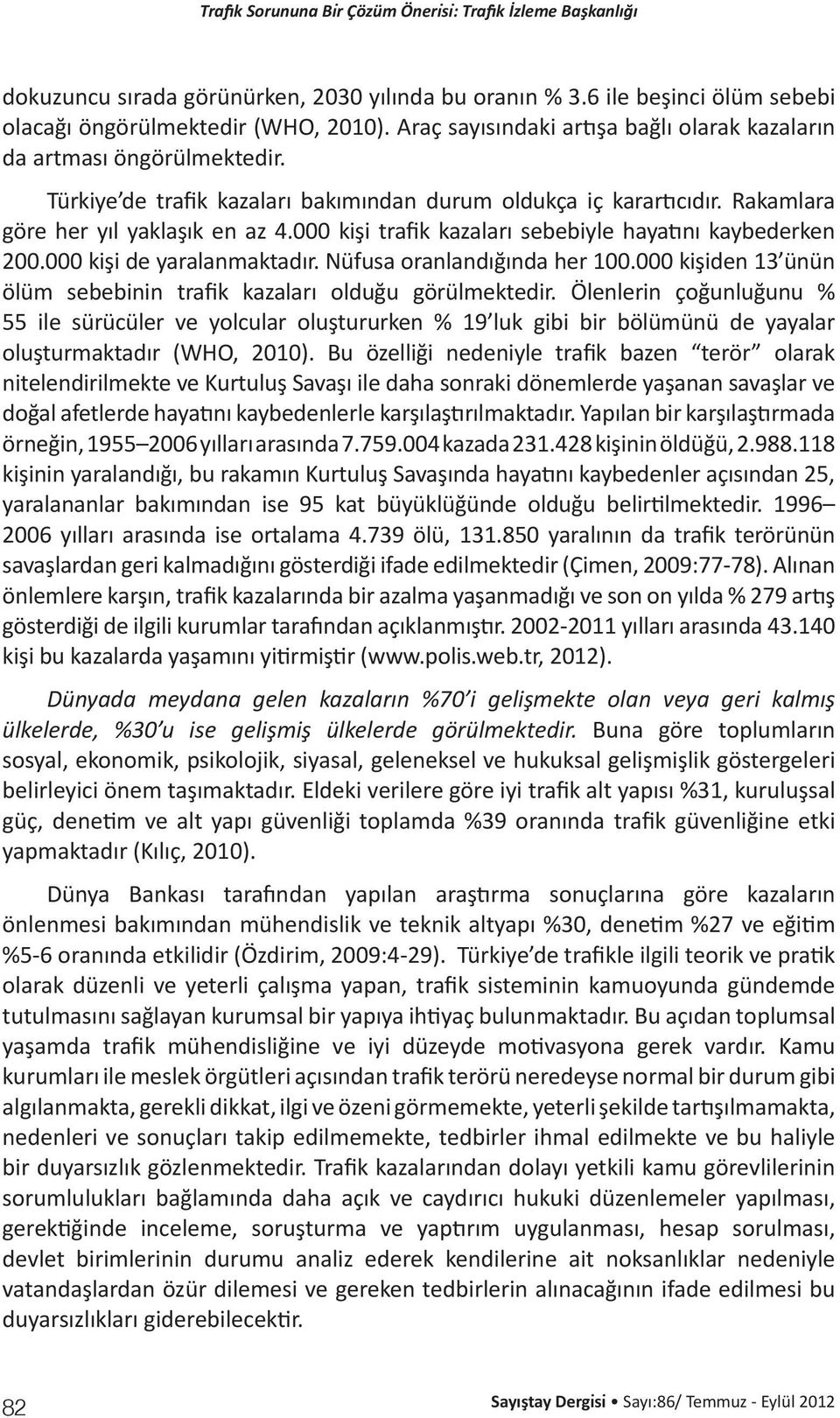 Nüfusa oranlandığında her 100.000 kişiden 13 ünün ölüm sebebinin trafik kazaları olduğu görülmektedir.