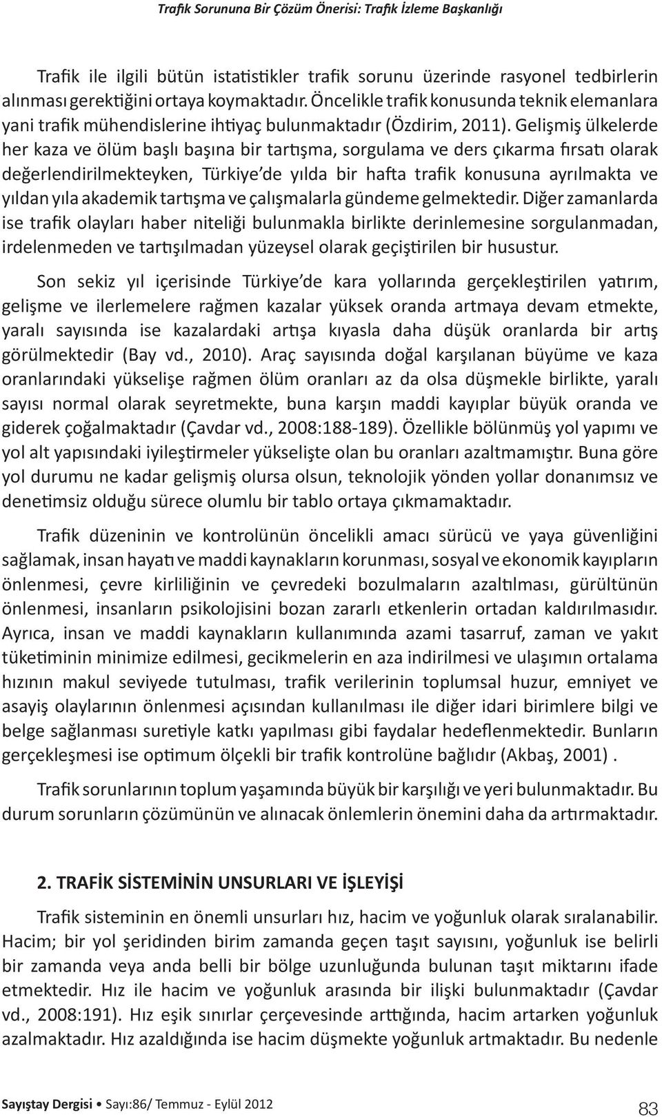 Gelişmiş ülkelerde her kaza ve ölüm başlı başına bir tartışma, sorgulama ve ders çıkarma fırsatı olarak değerlendirilmekteyken, Türkiye de yılda bir hafta trafik konusuna ayrılmakta ve yıldan yıla