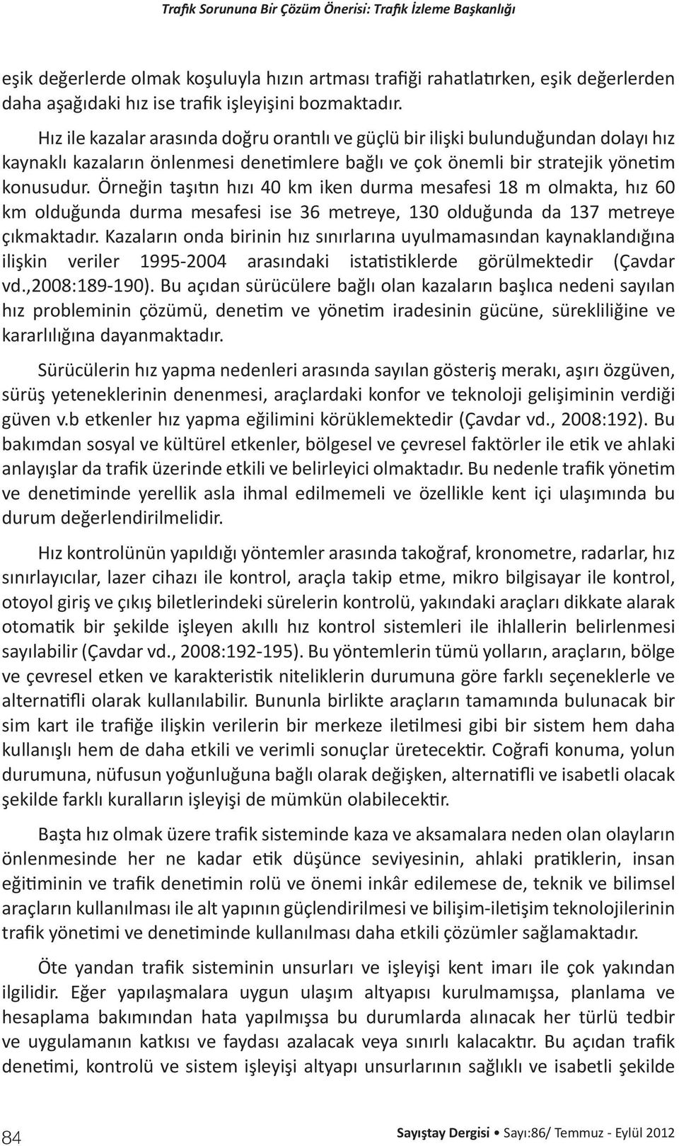 Örneğin taşıtın hızı 40 km iken durma mesafesi 18 m olmakta, hız 60 km olduğunda durma mesafesi ise 36 metreye, 130 olduğunda da 137 metreye çıkmaktadır.