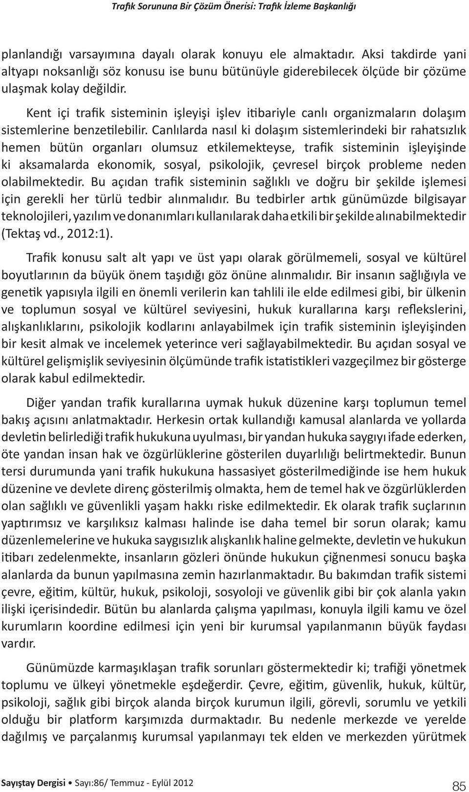 Canlılarda nasıl ki dolaşım sistemlerindeki bir rahatsızlık hemen bütün organları olumsuz etkilemekteyse, trafik sisteminin işleyişinde ki aksamalarda ekonomik, sosyal, psikolojik, çevresel birçok