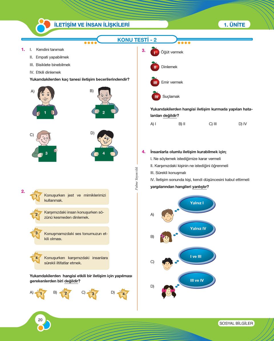 I II III IV 3 4 4. İnsanlarla olumlu iletişim kurabilmek için; I. Ne söylemek istediğimize karar vermeli 2. Konuşurken jest ve mimiklerimizi kullanmak. Palme Yayıncılık II.