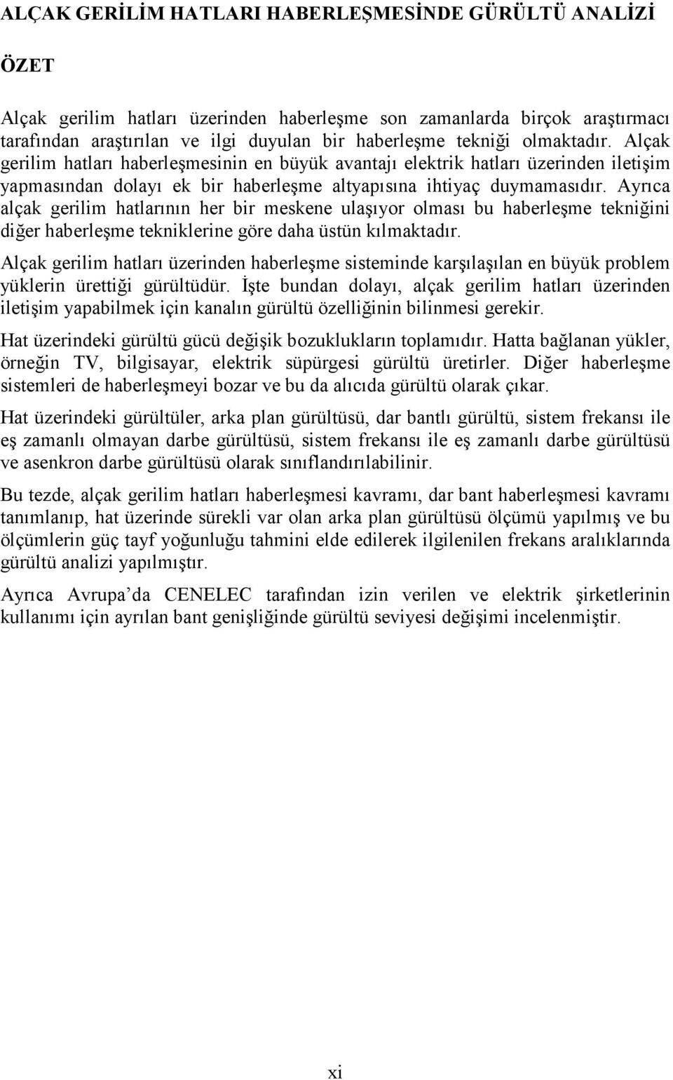 Ayrıca alçak gerilim hatlarının her bir meskene ulaşıyor olması bu haberleşme tekniğini diğer haberleşme tekniklerine göre daha üstün kılmaktadır.