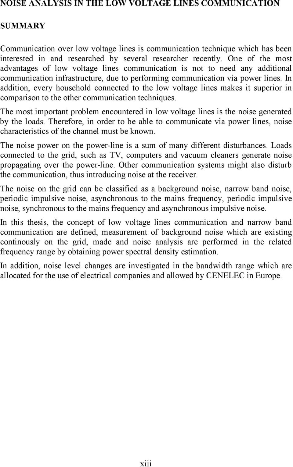 In addition, every household connected to the low voltage lines makes it superior in comparison to the other communication techniques.