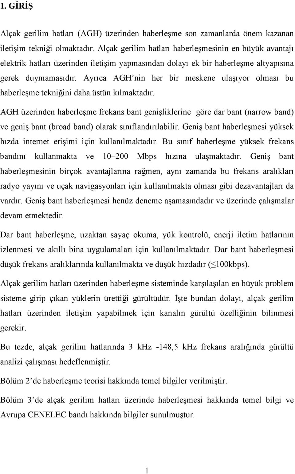 Ayrıca AGH nin her bir meskene ulaşıyor olması bu haberleşme tekniğini daha üstün kılmaktadır.