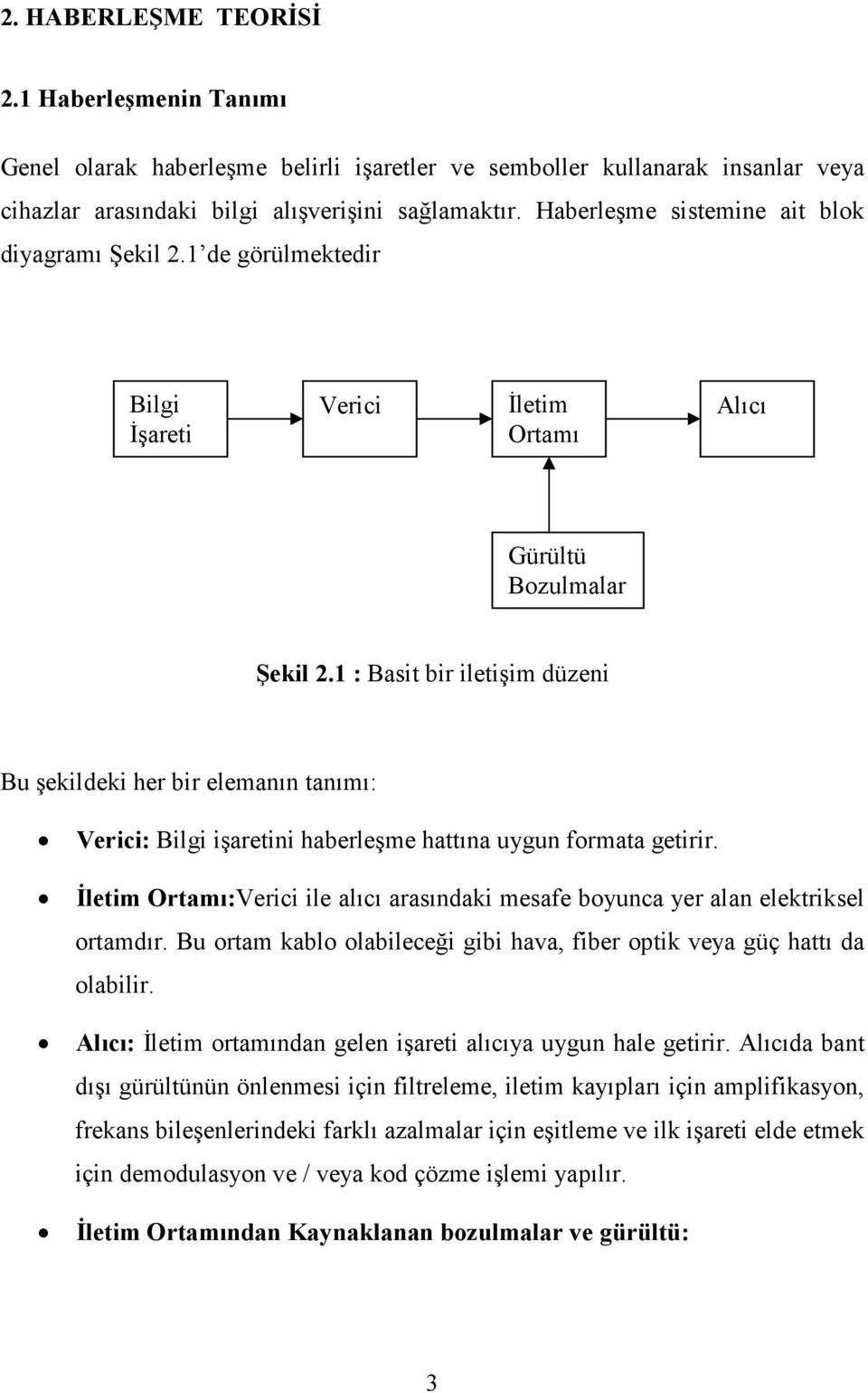 1 : Basit bir iletişim düzeni Bu şekildeki her bir elemanın tanımı: Verici: Bilgi işaretini haberleşme hattına uygun formata getirir.