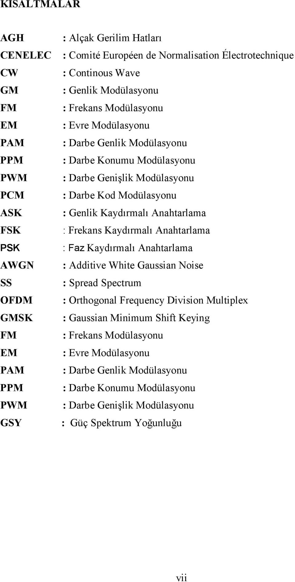 : Genlik Kaydırmalı Anahtarlama : Frekans Kaydırmalı Anahtarlama : Faz Kaydırmalı Anahtarlama : Additive White Gaussian Noise : Spread Spectrum : Orthogonal Frequency Division