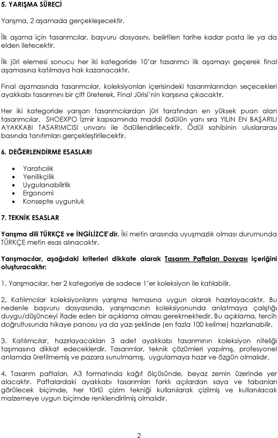 Final aşamasında tasarımcılar, koleksiyonları içerisindeki tasarımlarından seçecekleri ayakkabı tasarımını bir çift üreterek, Final Jürisi nin karşısına çıkacaktır.