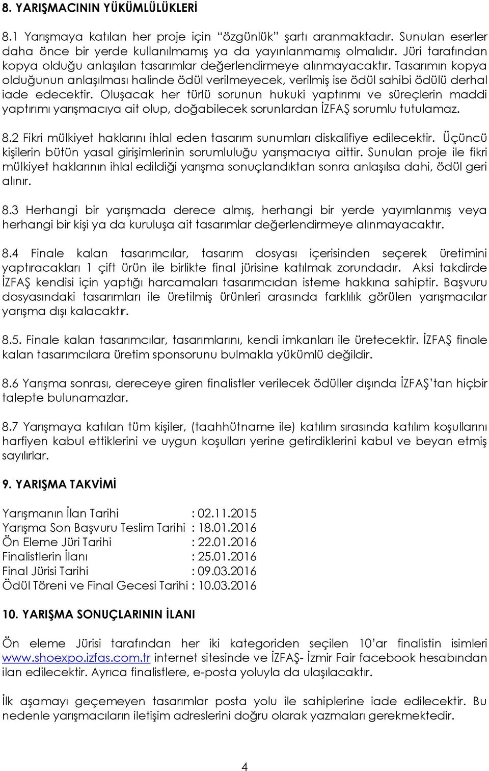 Oluşacak her türlü sorunun hukuki yaptırımı ve süreçlerin maddi yaptırımı yarışmacıya ait olup, doğabilecek sorunlardan İZFAŞ sorumlu tutulamaz. 8.