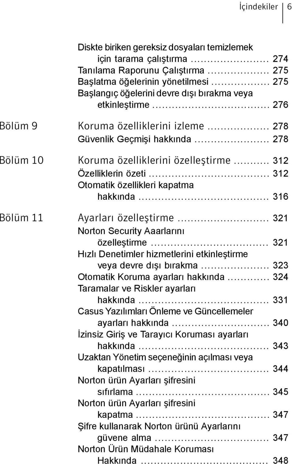 .. 312 Özelliklerin özeti... 312 Otomatik özellikleri kapatma hakkında... 316 Bölüm 11 Ayarları özelleştirme... 321 Norton Security Aaarlarını özelleştirme.