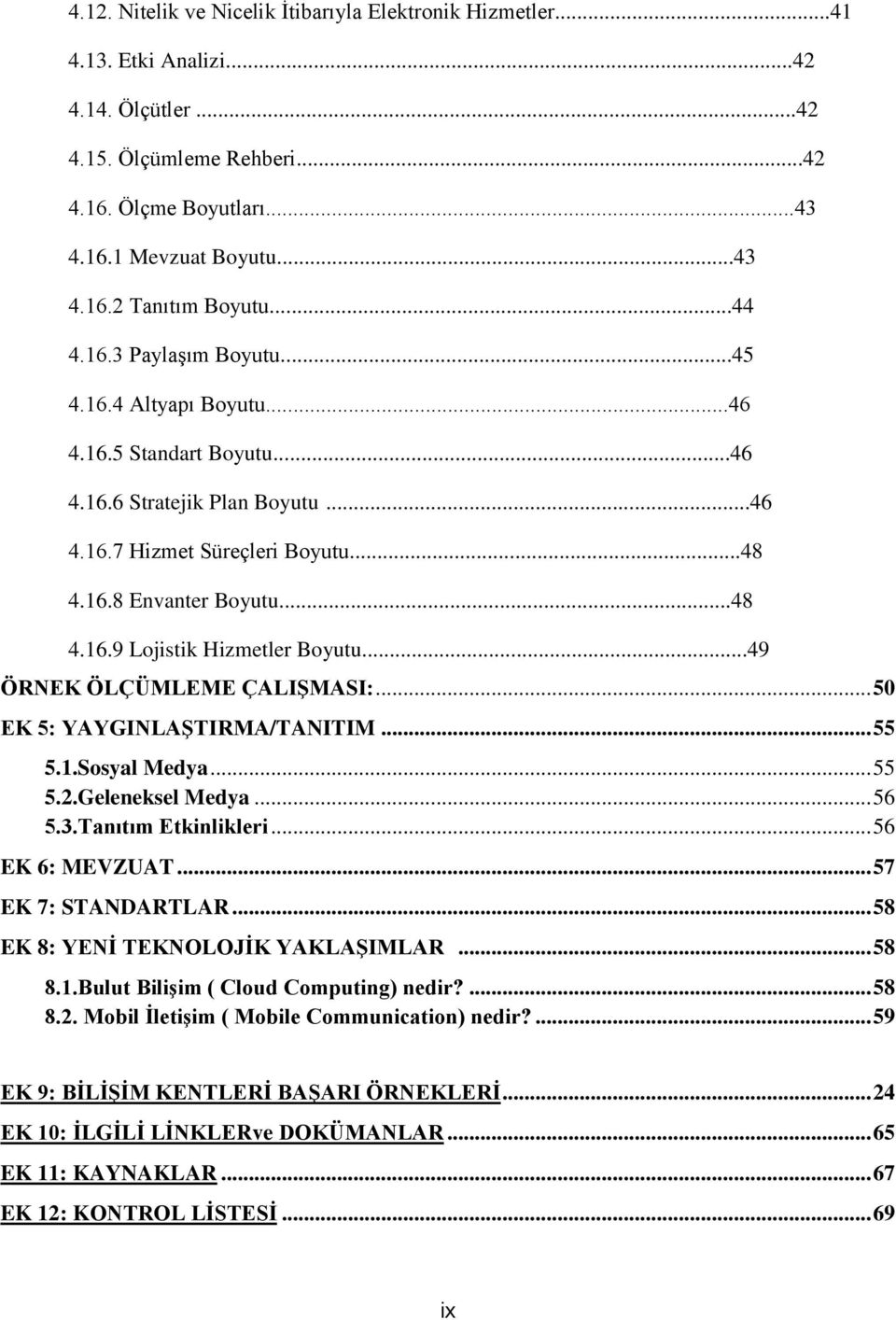 ..49 ÖRNEK ÖLÇÜMLEME ÇALIŞMASI:... 50 EK 5: YAYGINLAŞTIRMA/TANITIM... 55 5.1.Ssyal Medya... 55 5.2.Geleneksel Medya... 56 5.3.Tanıtım Etkinlikleri... 56 EK 6: MEVZUAT... 57 EK 7: STANDARTLAR.