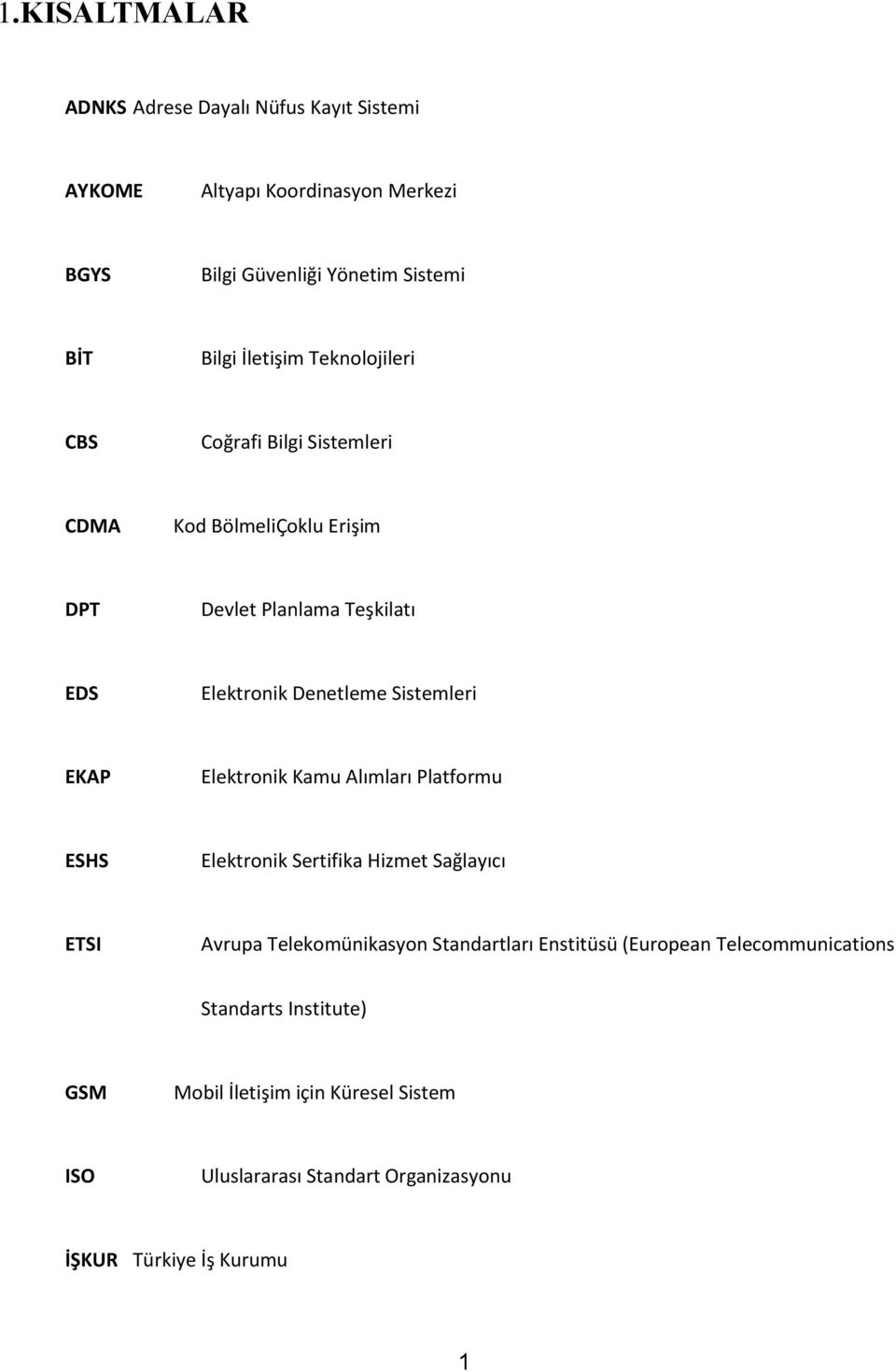Sistemleri EKAP Elektrnik Kamu Alımları Platfrmu ESHS Elektrnik Sertifika Hizmet Sağlayıcı ETSI Avrupa Telekmünikasyn Standartları