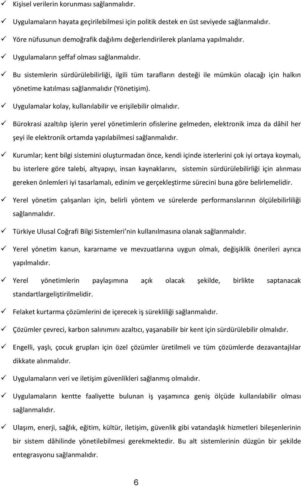 Bu sistemlerin sürdürülebilirliği, ilgili tüm tarafların desteği ile mümkün lacağı için halkın yönetime katılması sağlanmalıdır (Yönetişim). Uygulamalar klay, kullanılabilir ve erişilebilir lmalıdır.