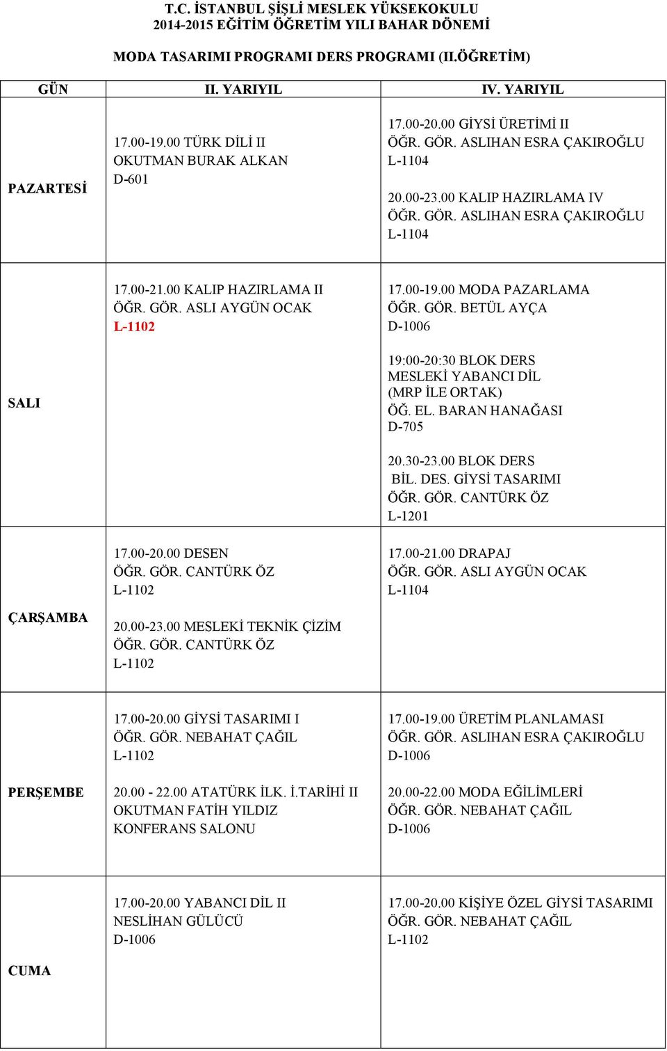 DES. GİYSİ TASARIMI ÖĞR. GÖR. CANTÜRK ÖZ L-1201 17.00-20.00 DESEN ÖĞR. GÖR. CANTÜRK ÖZ L-1102 20.00-23.00 MESLEKİ TEKNİK ÇİZİM ÖĞR. GÖR. CANTÜRK ÖZ L-1102 17.00-21.00 DRAPAJ ÖĞR. GÖR. ASLI AYGÜN OCAK L-1104 17.