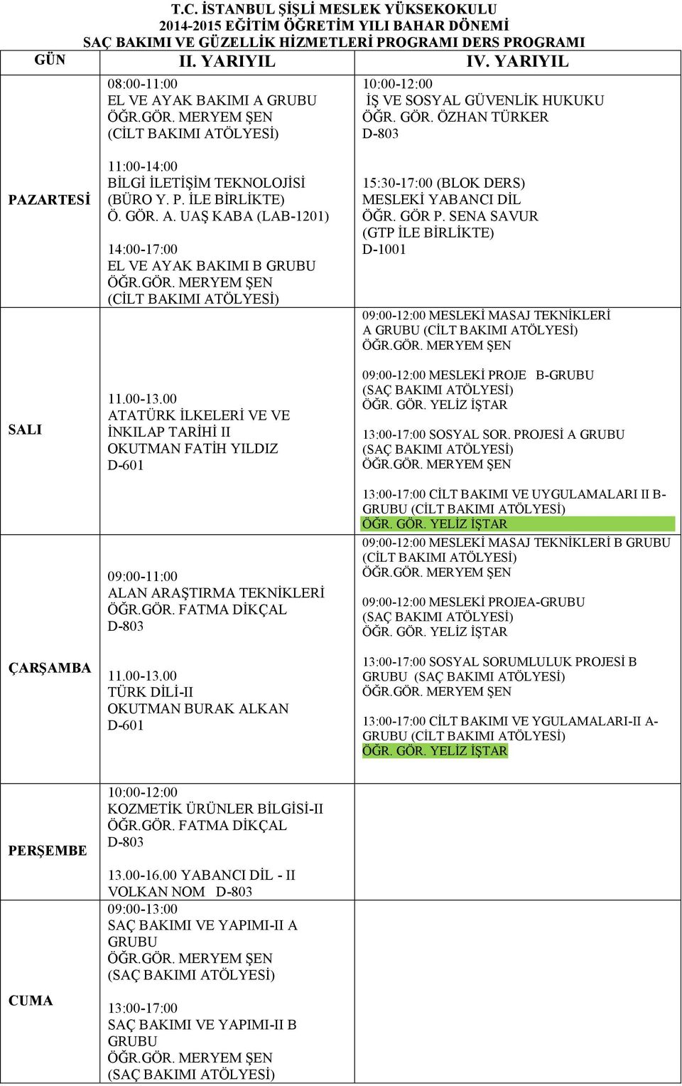 00 ATATÜRK İLKELERİ VE VE İNKILAP TARİHİ II 09:00-11:00 ALAN ARAŞTIRMA TEKNİKLERİ ÖĞR.GÖR. FATMA DİKÇAL D-803 11.00-13.00 15:30-17:00 (BLOK DERS) ÖĞR. GÖR P.