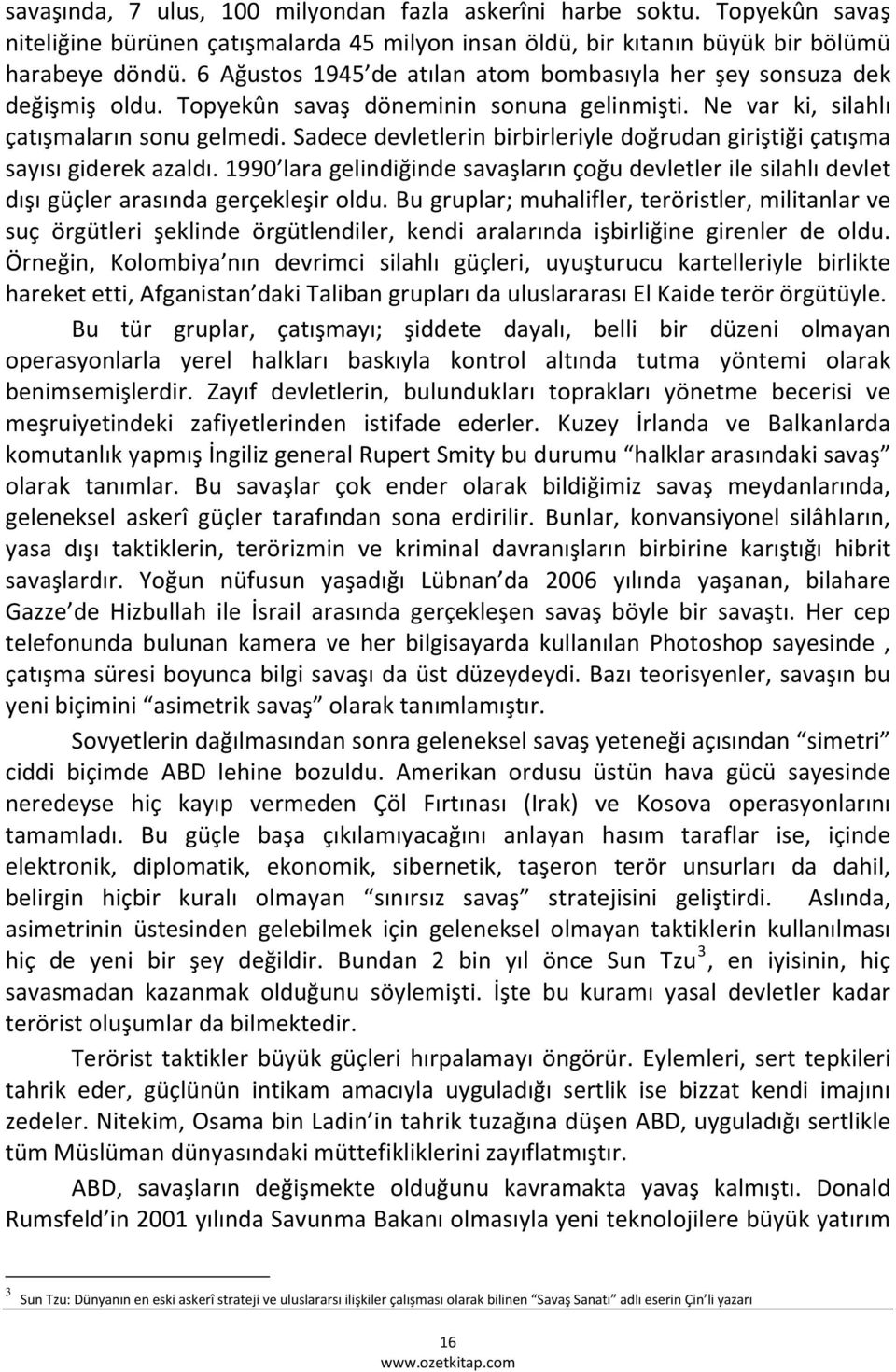 Sadece devletlerin birbirleriyle doğrudan giriştiği çatışma sayısı giderek azaldı. 1990 lara gelindiğinde savaşların çoğu devletler ile silahlı devlet dışı güçler arasında gerçekleşir oldu.