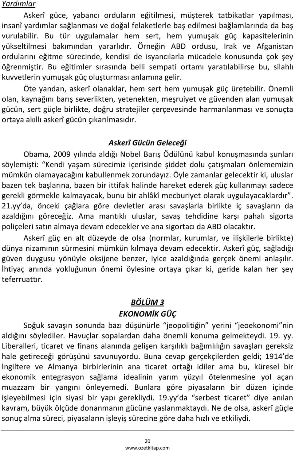 Örneğin ABD ordusu, Irak ve Afganistan ordularını eğitme sürecinde, kendisi de isyancılarla mücadele konusunda çok şey öğrenmiştir.