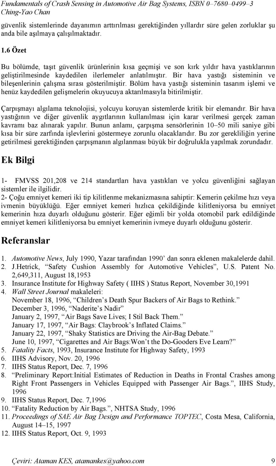 Bir hava yastığı sisteminin ve bileşenlerinin çalışma sırası gösterilmiştir. Bölüm hava yastığı sisteminin tasarım işlemi ve henüz kaydedilen gelişmelerin okuyucuya aktarılmasıyla bitirilmiştir.