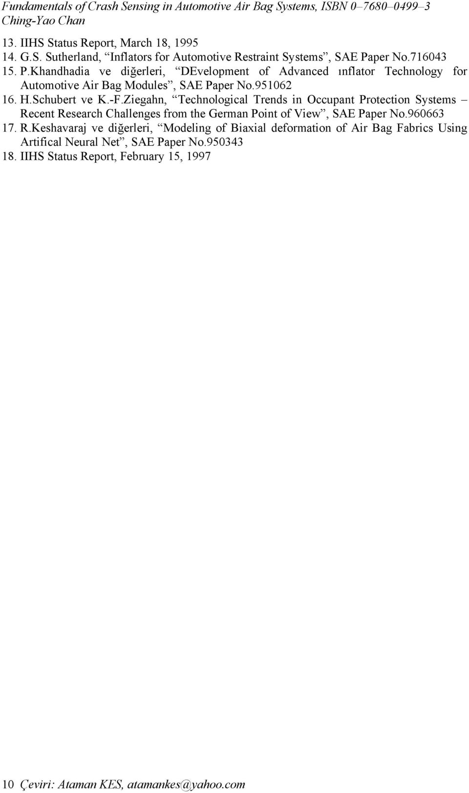 Schubert ve K.-F.Ziegahn, Technological Trends in Occupant Protection Systems Recent Research Challenges from the German Point of View, SAE Paper No.