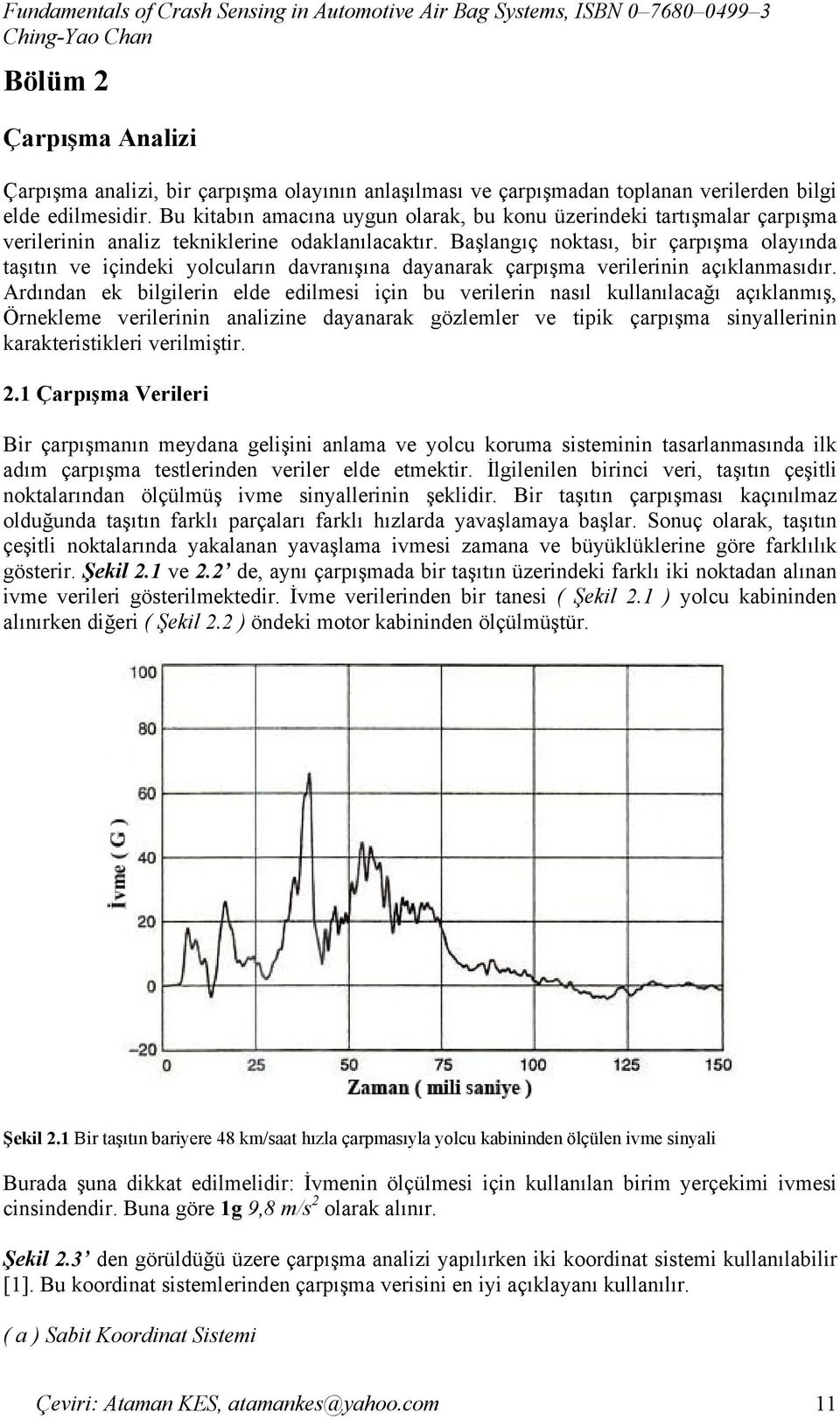 Başlangıç noktası, bir çarpışma olayında taşıtın ve içindeki yolcuların davranışına dayanarak çarpışma verilerinin açıklanmasıdır.