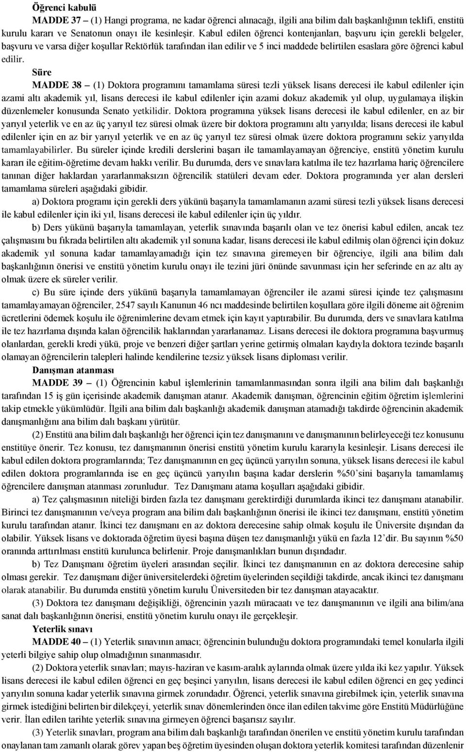 Süre MADDE 38 (1) Doktora programını tamamlama süresi tezli yüksek lisans derecesi ile kabul edilenler için azami altı akademik yıl, lisans derecesi ile kabul edilenler için azami dokuz akademik yıl