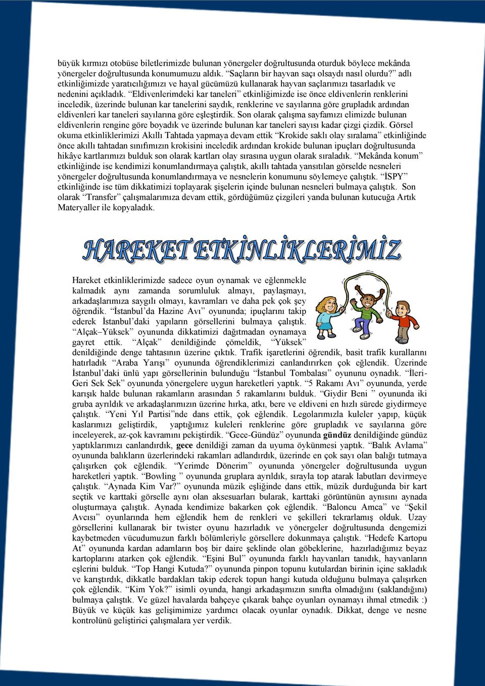 Eldivenlerimdeki kar taneleri etkinliğimizde ise önce eldivenlerin renklerini inceledik, üzerinde bulunan kar tanelerini saydık, renklerine ve sayılarına göre grupladık ardından eldivenleri kar