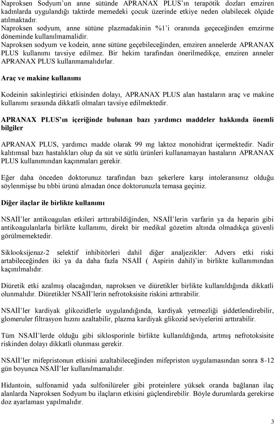 Naproksen sodyum ve kodein, anne sütüne geçebileceğinden, emziren annelerde APRANAX PLUS kullanımı tavsiye edilmez. Bir hekim tarafından önerilmedikçe, emziren anneler APRANAX PLUS kullanmamalıdırlar.