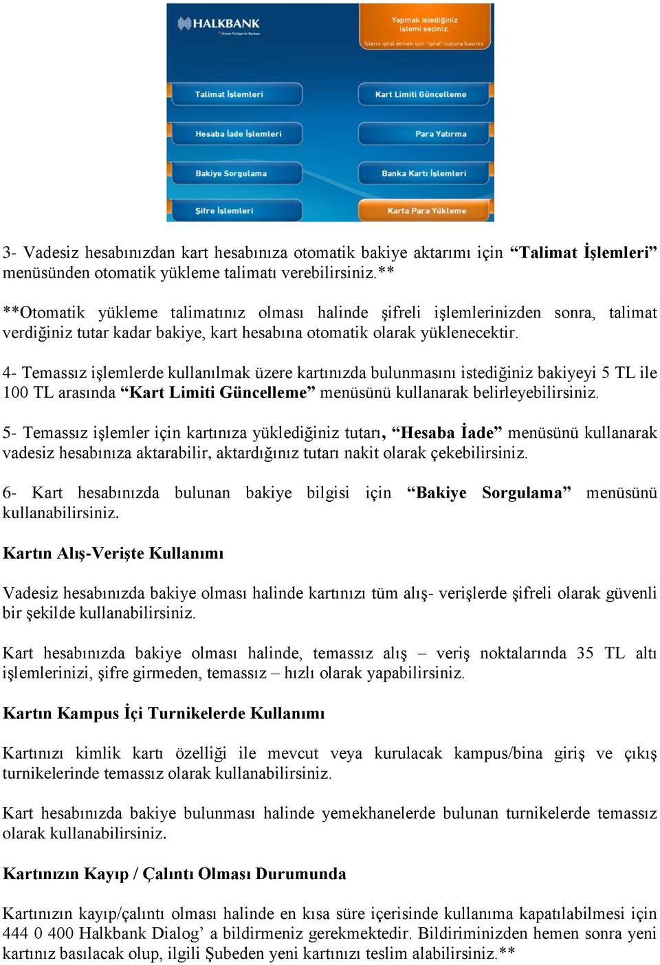 4- Temassız işlemlerde kullanılmak üzere kartınızda bulunmasını istediğiniz bakiyeyi 5 TL ile 100 TL arasında Kart Limiti Güncelleme menüsünü kullanarak belirleyebilirsiniz.