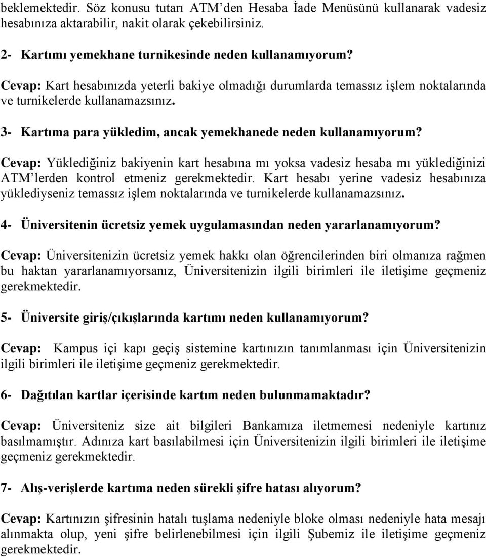 Cevap: Yüklediğiniz bakiyenin kart hesabına mı yoksa vadesiz hesaba mı yüklediğinizi ATM lerden kontrol etmeniz Kart hesabı yerine vadesiz hesabınıza yüklediyseniz temassız işlem noktalarında ve