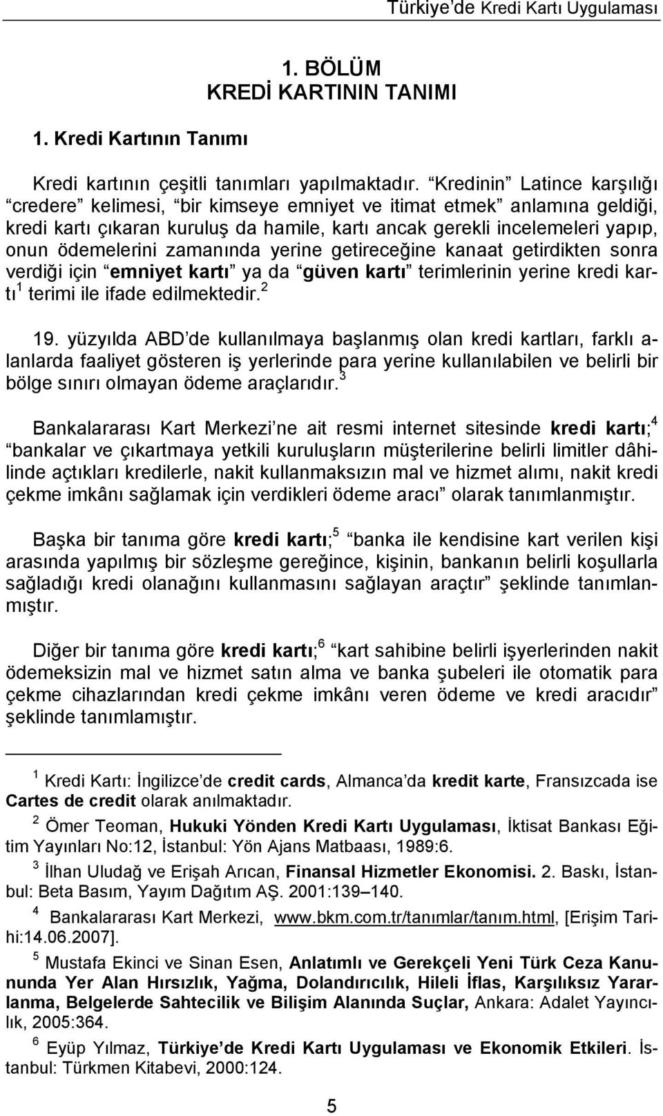 zamanında yerine getireceğine kanaat getirdikten sonra verdiği için emniyet kartı ya da güven kartı terimlerinin yerine kredi kartı 1 terimi ile ifade edilmektedir. 2 19.