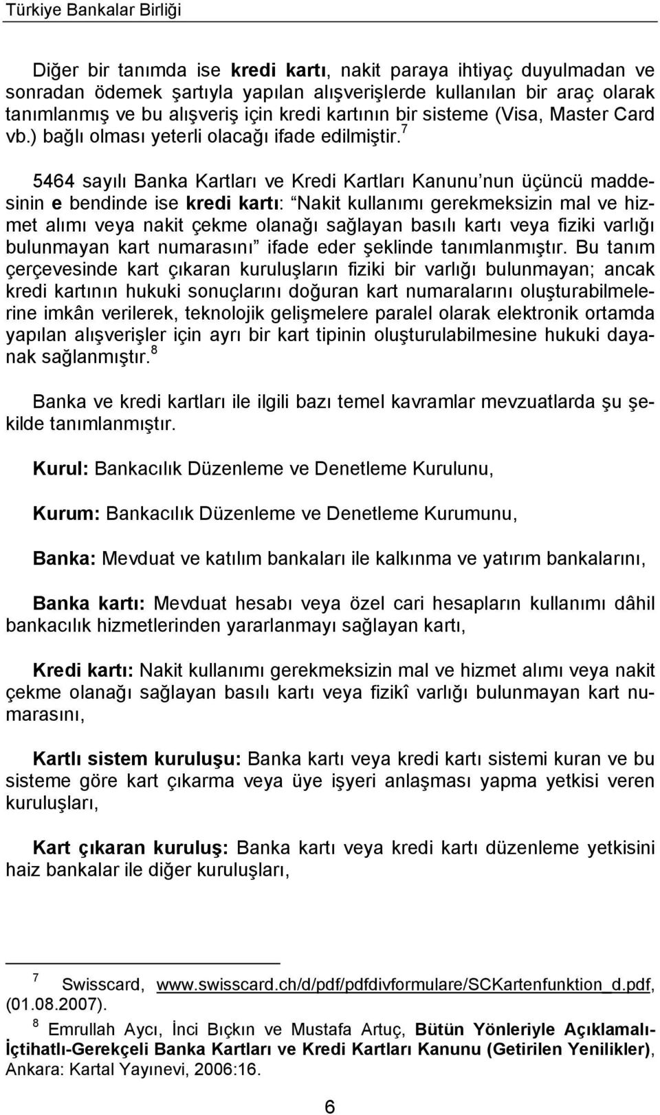 7 5464 sayılı Banka Kartları ve Kredi Kartları Kanunu nun üçüncü maddesinin e bendinde ise kredi kartı: Nakit kullanımı gerekmeksizin mal ve hizmet alımı veya nakit çekme olanağı sağlayan basılı