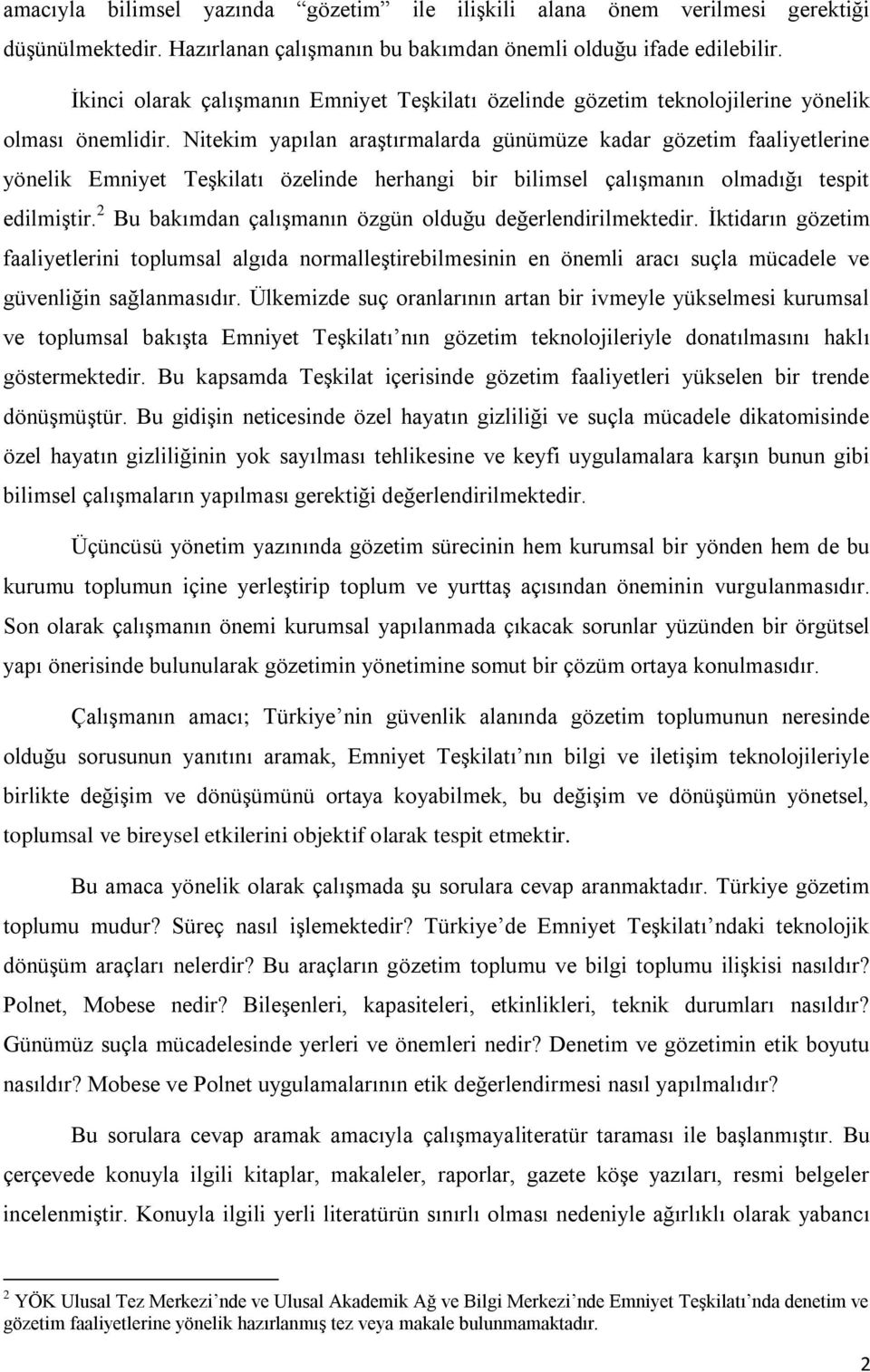 Nitekim yapılan araştırmalarda günümüze kadar gözetim faaliyetlerine yönelik Emniyet Teşkilatı özelinde herhangi bir bilimsel çalışmanın olmadığı tespit edilmiştir.