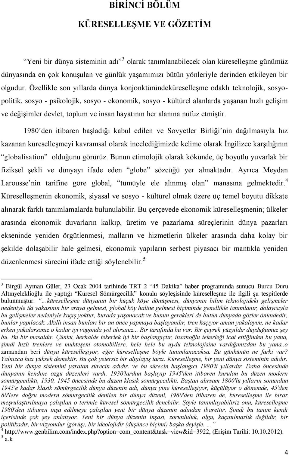 Özellikle son yıllarda dünya konjonktüründeküreselleşme odaklı teknolojik, sosyopolitik, sosyo - psikolojik, sosyo - ekonomik, sosyo - kültürel alanlarda yaşanan hızlı gelişim ve değişimler devlet,