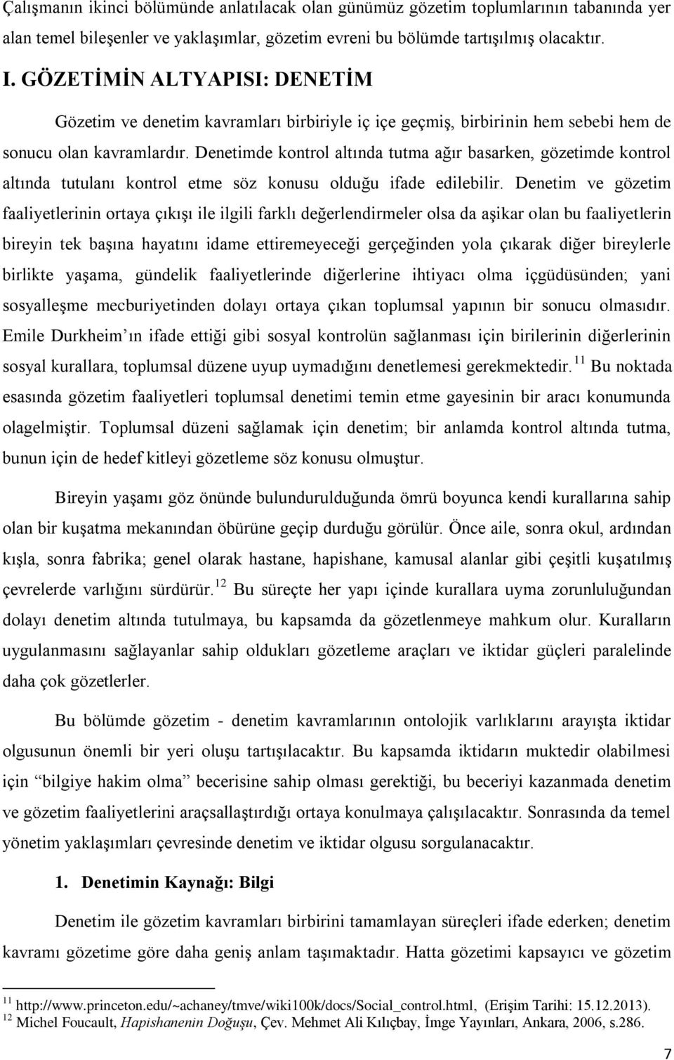 Denetimde kontrol altında tutma ağır basarken, gözetimde kontrol altında tutulanı kontrol etme söz konusu olduğu ifade edilebilir.