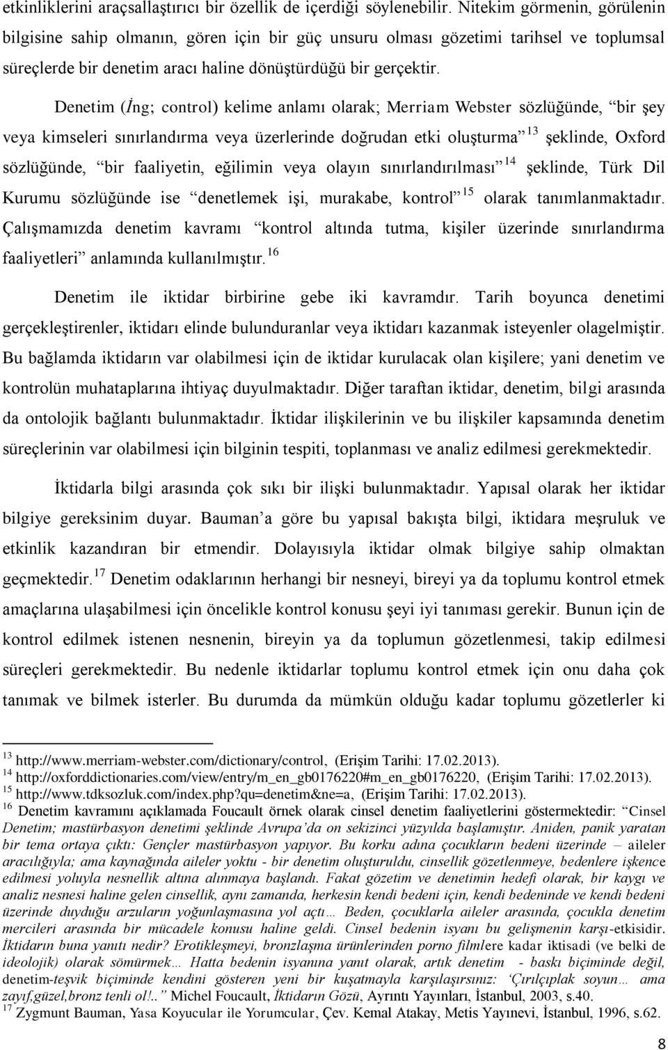 Denetim (İng; control) kelime anlamı olarak; Merriam Webster sözlüğünde, bir şey veya kimseleri sınırlandırma veya üzerlerinde doğrudan etki oluşturma 13 şeklinde, Oxford sözlüğünde, bir faaliyetin,