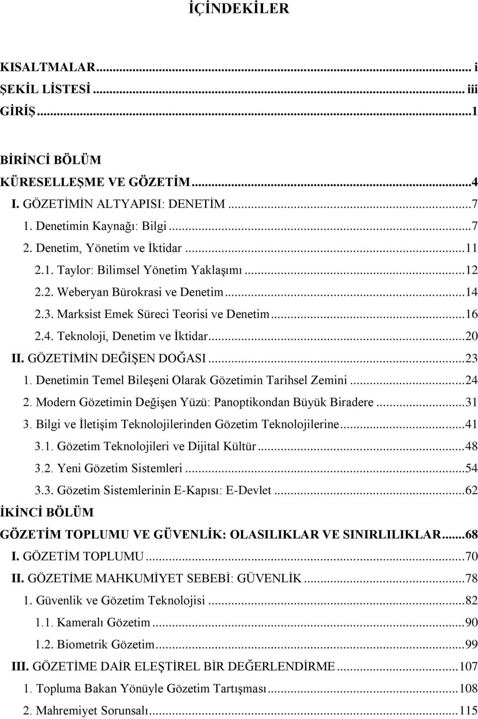 .. 20 II. GÖZETİMİN DEĞİŞEN DOĞASI... 23 1. Denetimin Temel Bileşeni Olarak Gözetimin Tarihsel Zemini... 24 2. Modern Gözetimin Değişen Yüzü: Panoptikondan Büyük Biradere... 31 3.